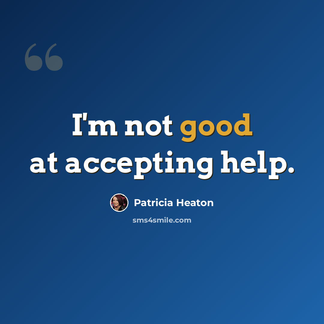 “I'm not good at accepting help.” quote by Patricia Heaton