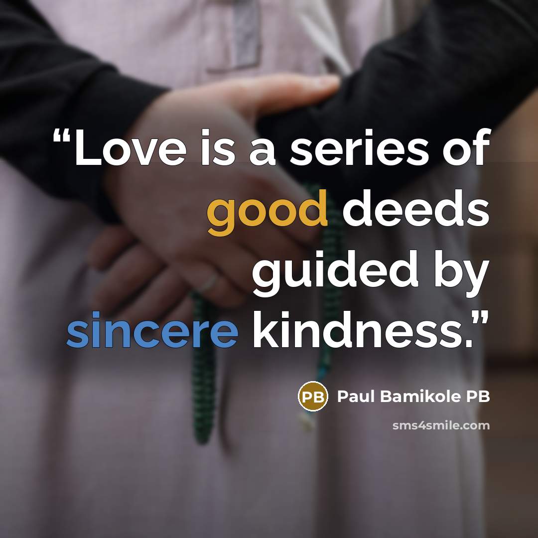 “Love is a series of good deeds guided by sincere kindness.” quote by Paul Bamikole PB