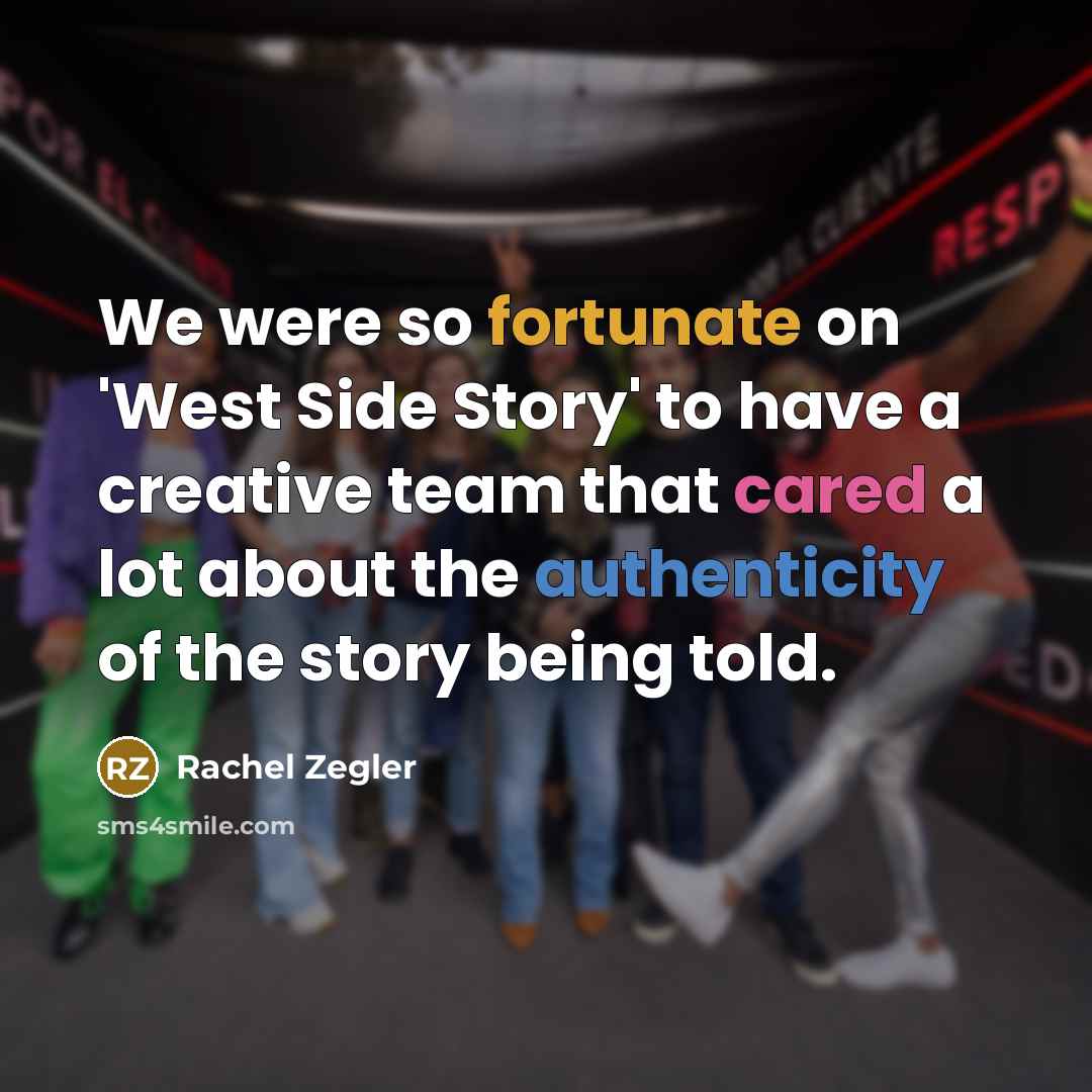 “We were so fortunate on 'West Side Story' to have a creative team that cared a lot about the authenticity of the story being told.” quote by Rachel Zegler