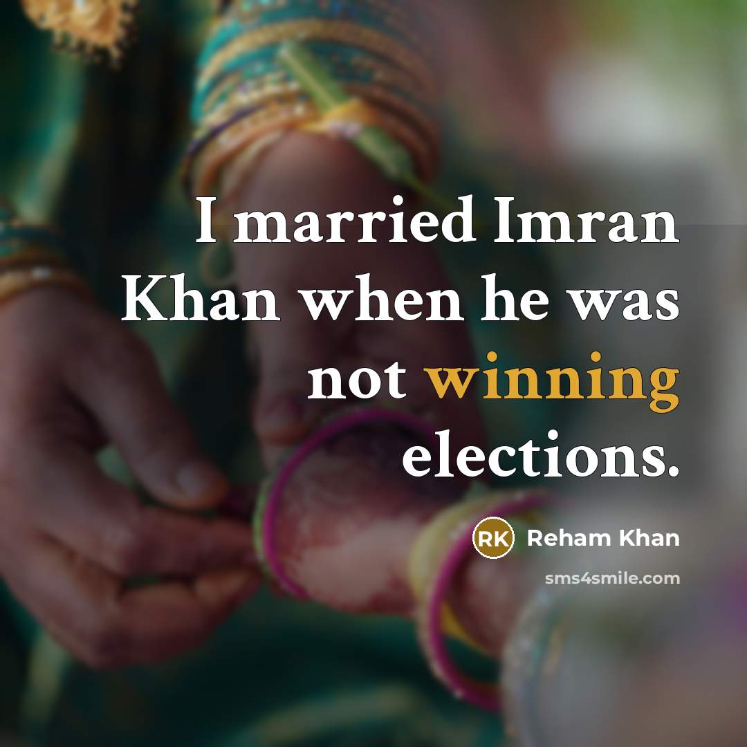 “I married Imran Khan when he was not winning elections.” quote by Reham Khan
