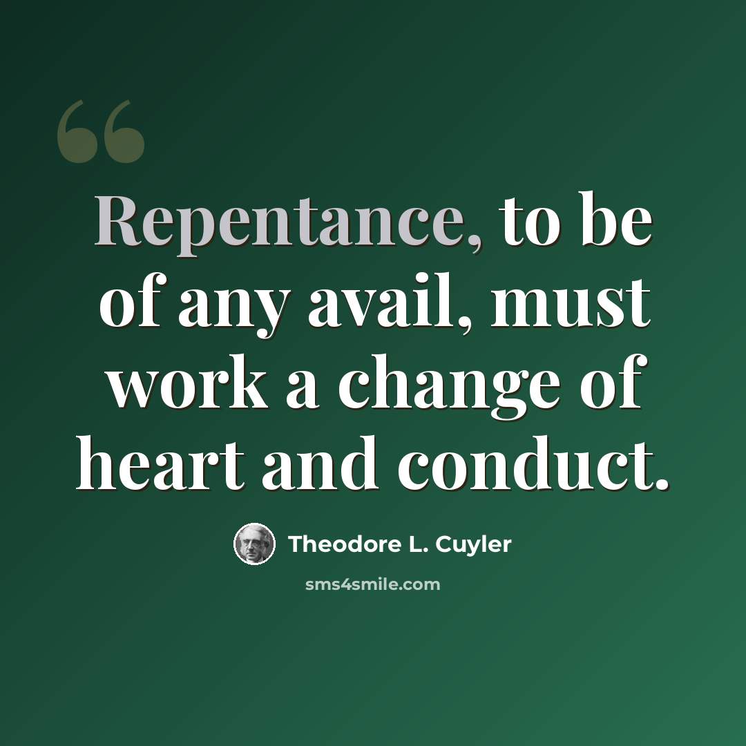 “Repentance, to be of any avail, must work a change of heart and conduct.” quote by Theodore L. Cuyler