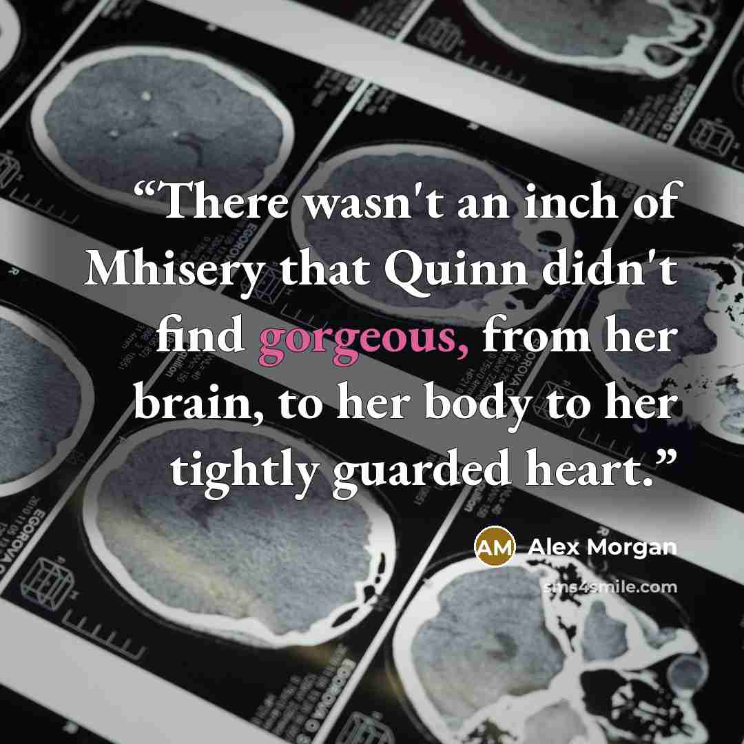 “There wasn't an inch of Mhisery that Quinn didn't find gorgeous, from her brain, to her body to her tightly guarded heart.” quote by Alex Morgan
