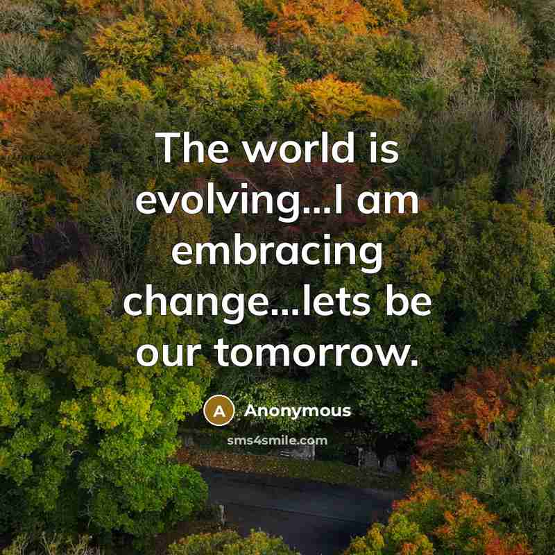 “The world is evolving...I am embracing change...lets be our tomorrow.” quote by Anonymous
