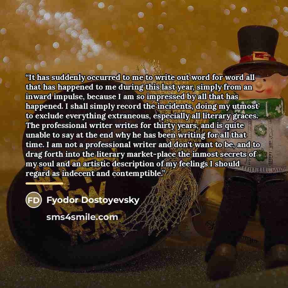 “It has suddenly occurred to me to write out word for word all that has happened to me during this last year, simply from an inward impulse, because I am so impressed by all that has happened. I shall simply record the incidents, doing my utmost to exclude everything extraneous, especially all…” quote by Fyodor Dostoyevsky