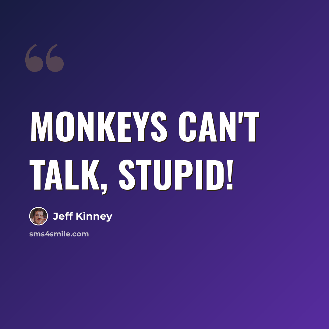 “Monkeys can't talk, stupid!” quote by Jeff Kinney