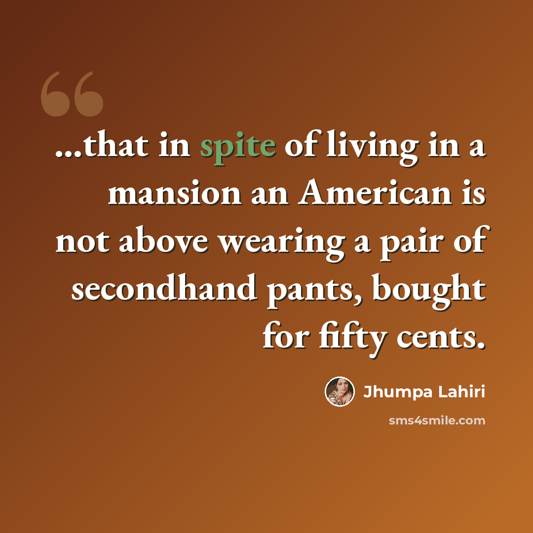 “...that in spite of living in a mansion an American is not above wearing a pair of secondhand pants, bought for fifty cents.” quote by Jhumpa Lahiri