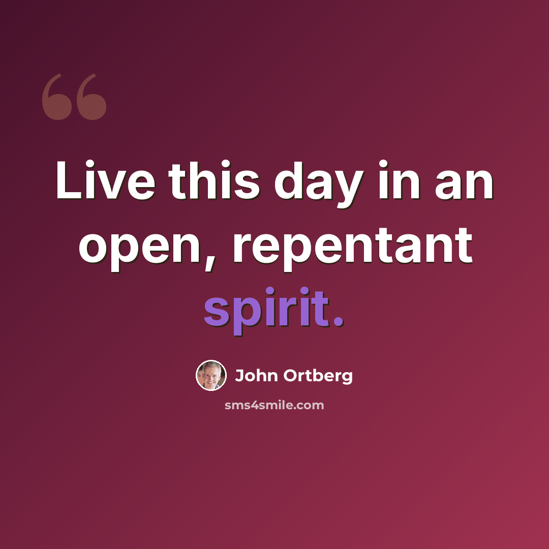 “Live this day in an open, repentant spirit.” quote by John Ortberg