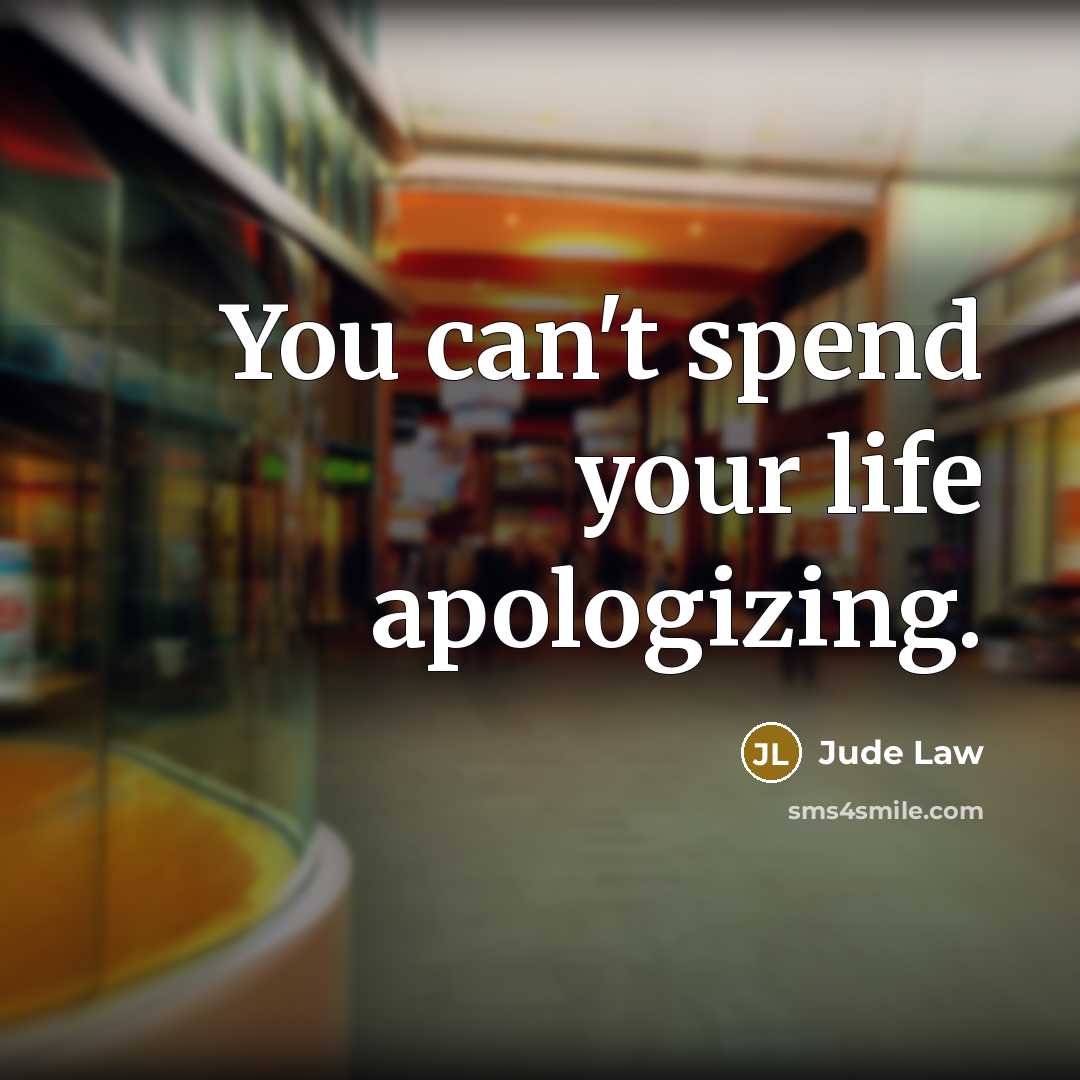 “You can't spend your life apologizing.” quote by Jude Law