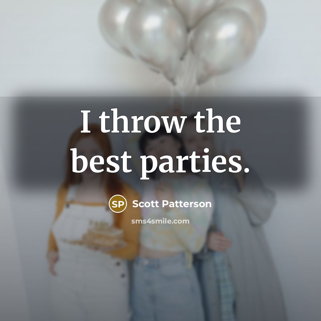 “I throw the best parties.” quote by Scott Patterson