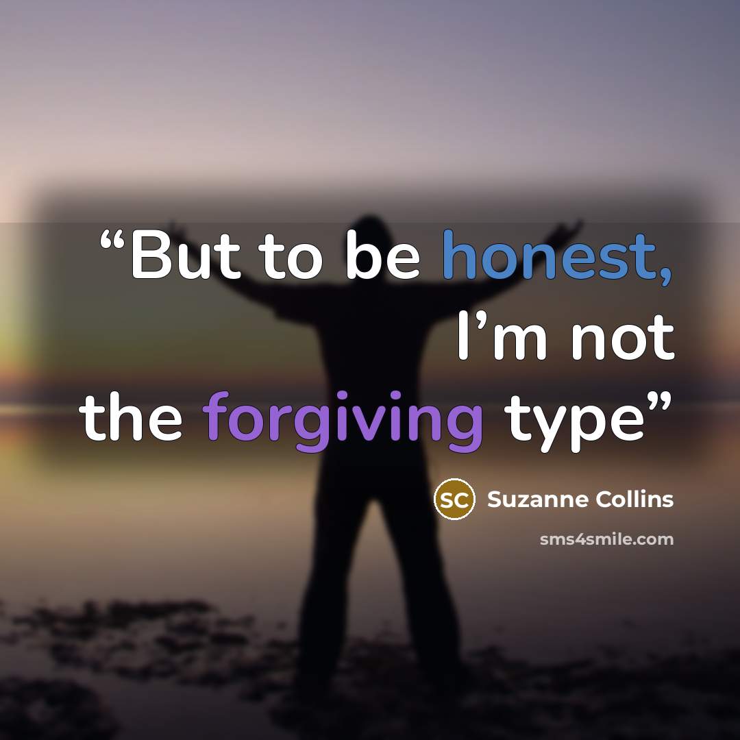 “But to be honest, I’m not the forgiving type” quote by Suzanne Collins
