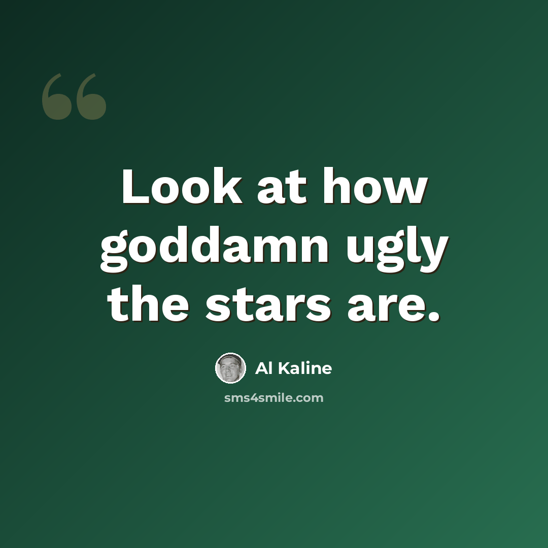 “Look at how goddamn ugly the stars are.” quote by Al Kaline
