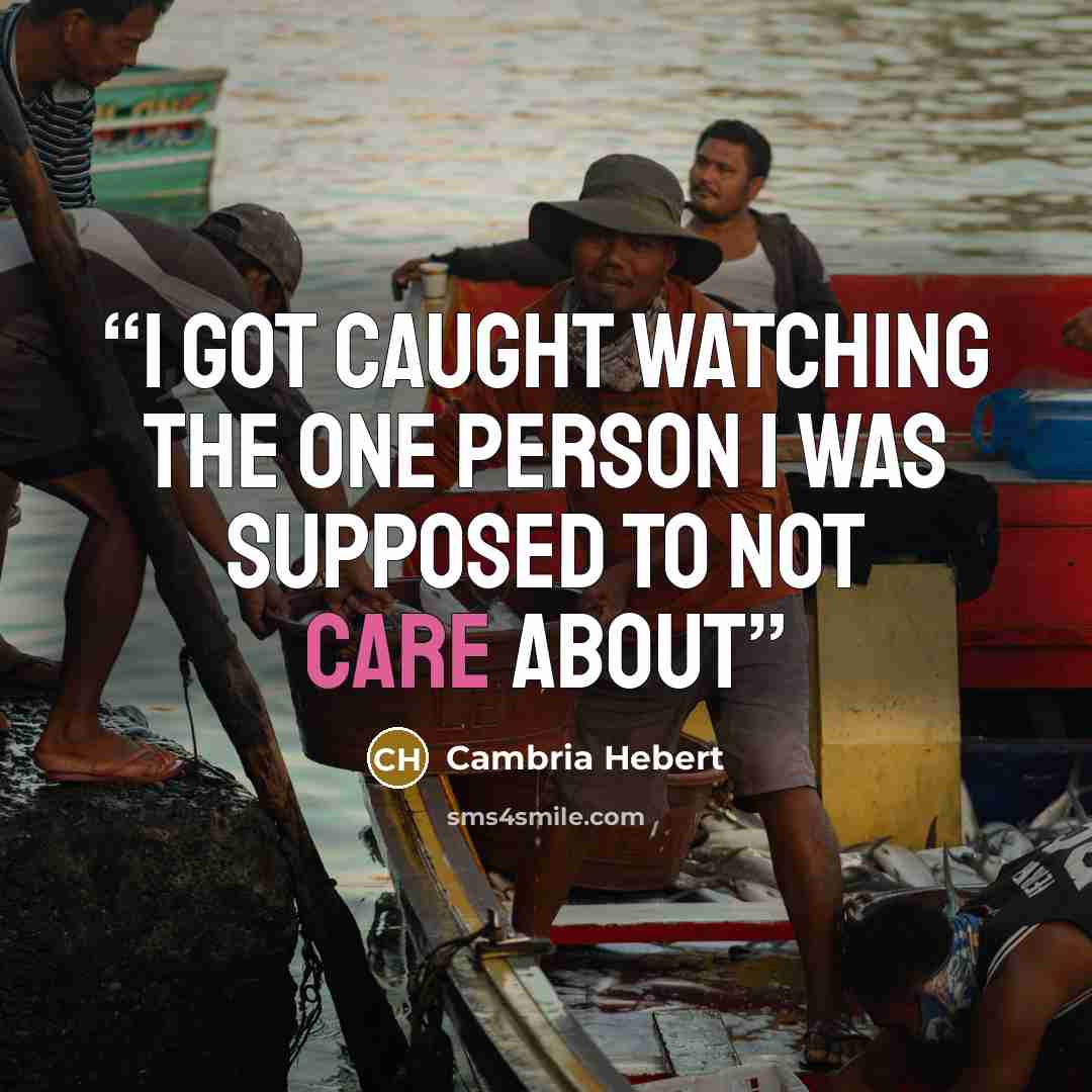 “I got caught watching the one person I was supposed to not care about” quote by Cambria Hebert