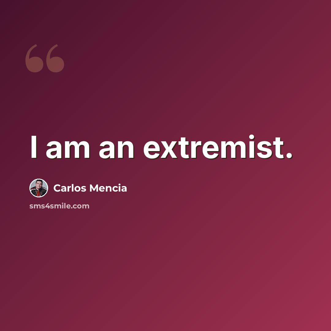 “I am an extremist.” quote by Carlos Mencia