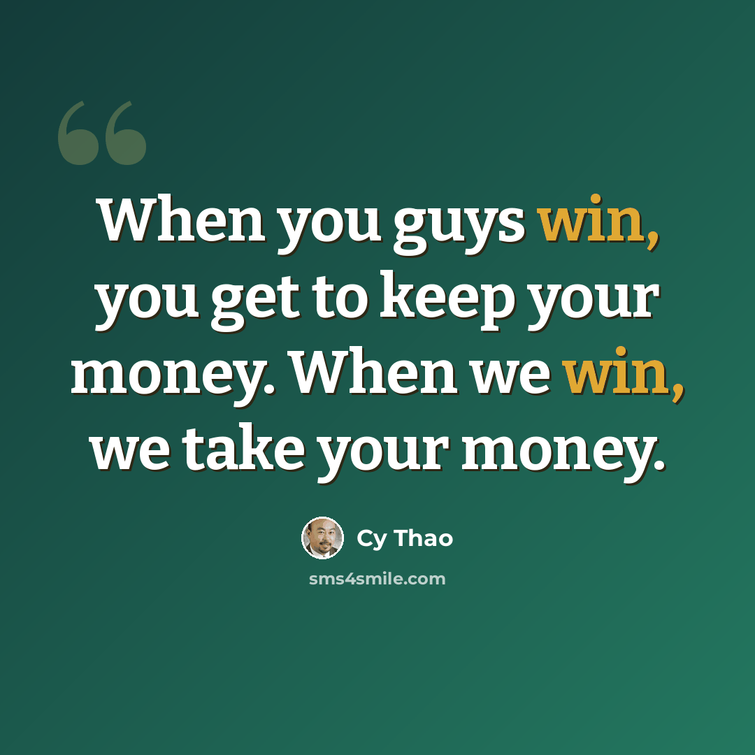 “When you guys win, you get to keep your money. When we win, we take your money.” quote by Cy Thao