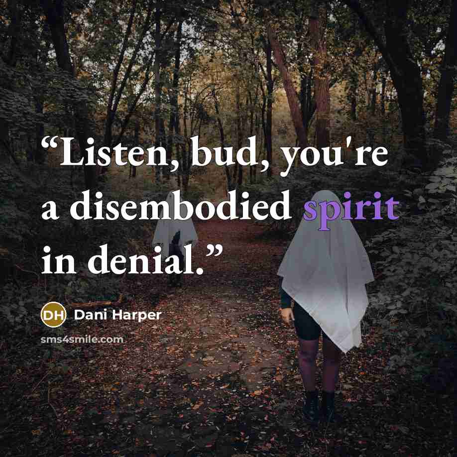 “Listen, bud, you're a disembodied spirit in denial.” quote by Dani Harper