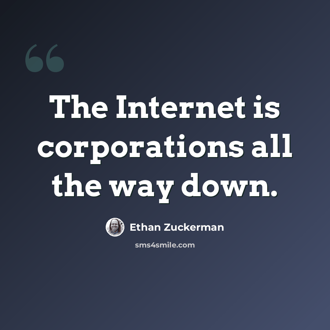 “The Internet is corporations all the way down.” quote by Ethan Zuckerman