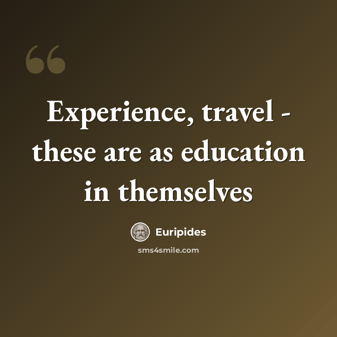 “Experience, travel - these are as education in themselves” quote by Euripides