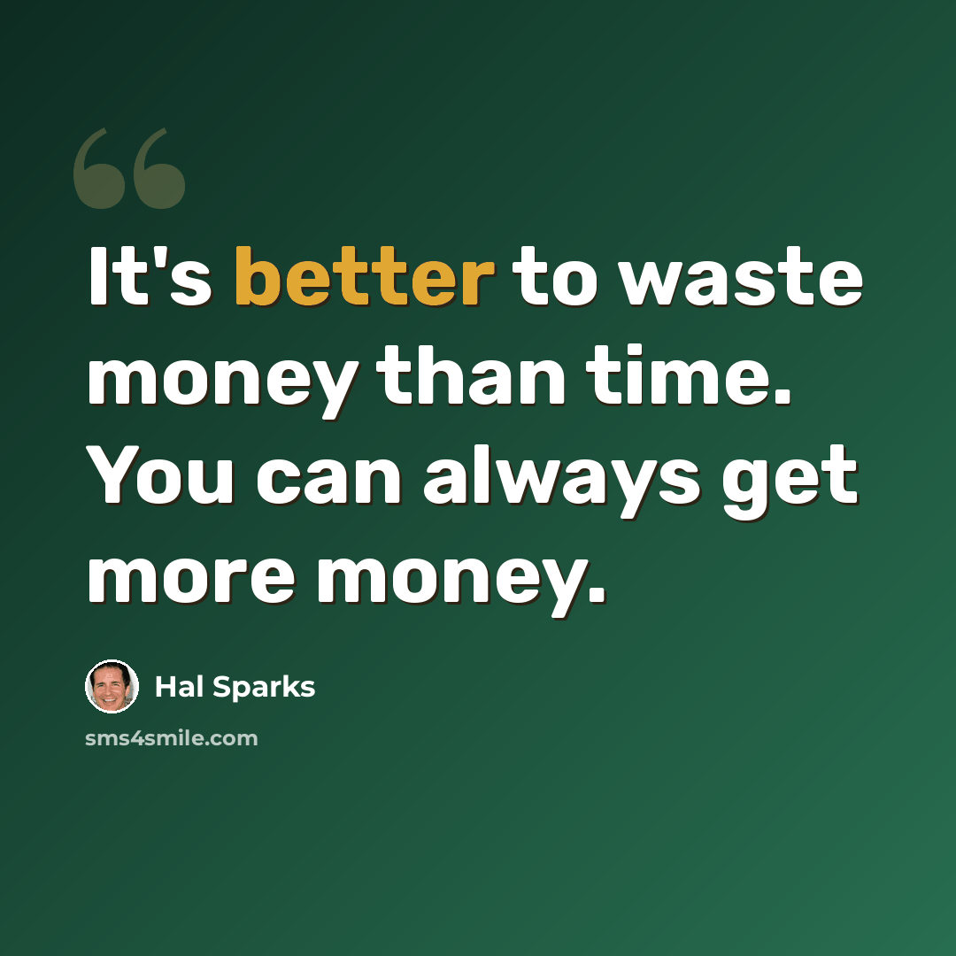 “It's better to waste money than time. You can always get more money.” quote by Hal Sparks