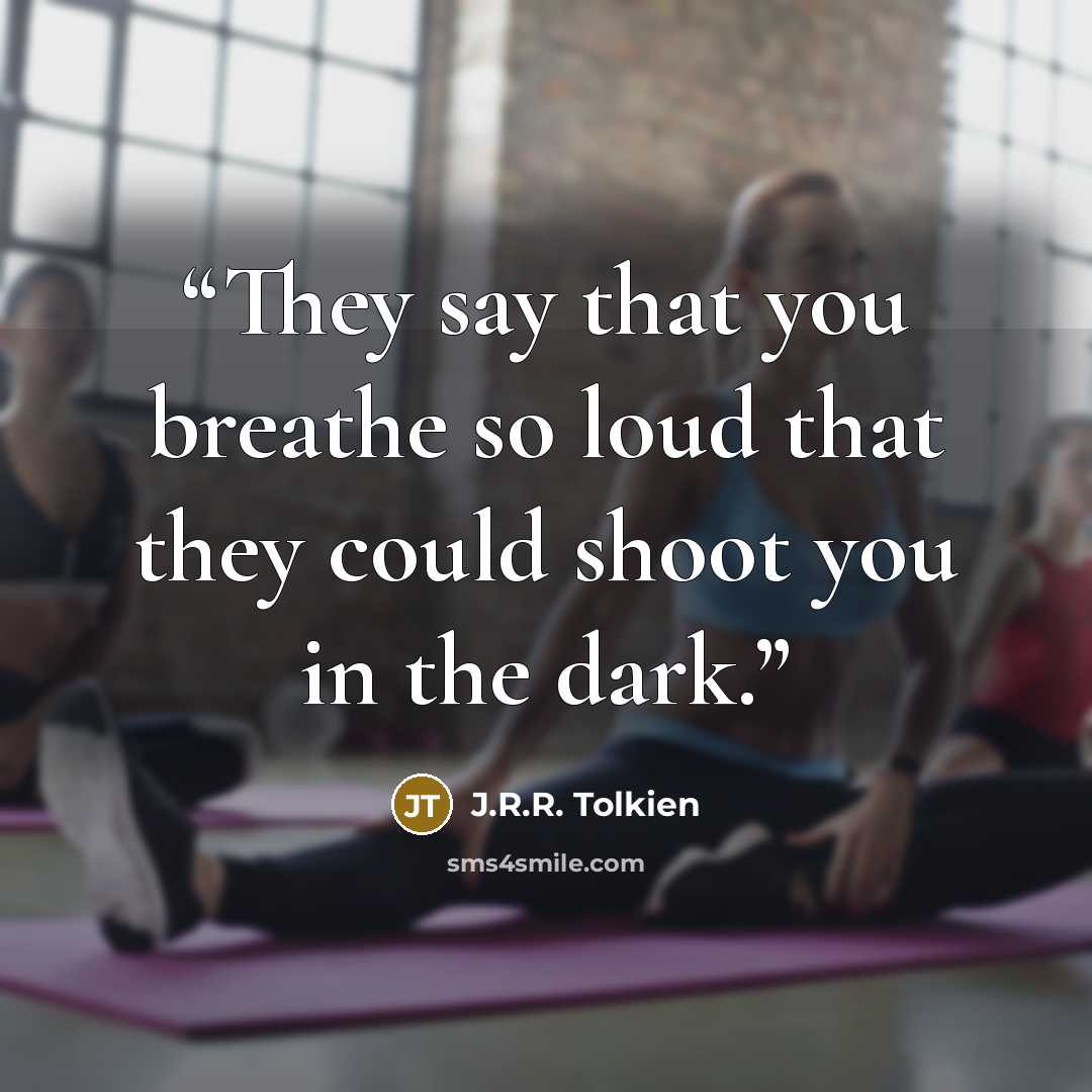 “They say that you breathe so loud that they could shoot you in the dark.” quote by J.R.R. Tolkien