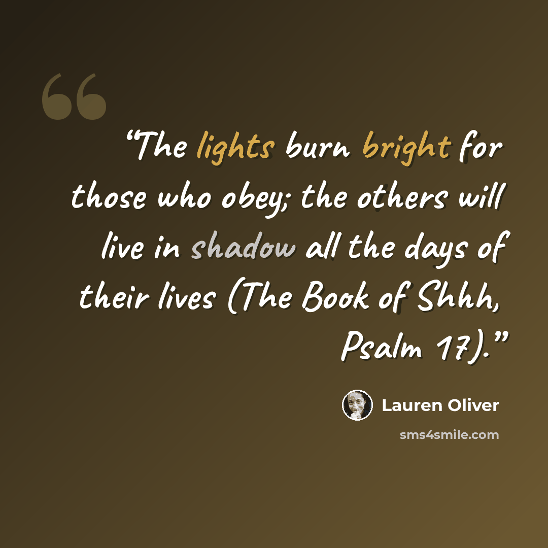 “The lights burn bright for those who obey; the others will live in shadow all the days of their lives (The Book of Shhh, Psalm 17).” quote by Lauren Oliver