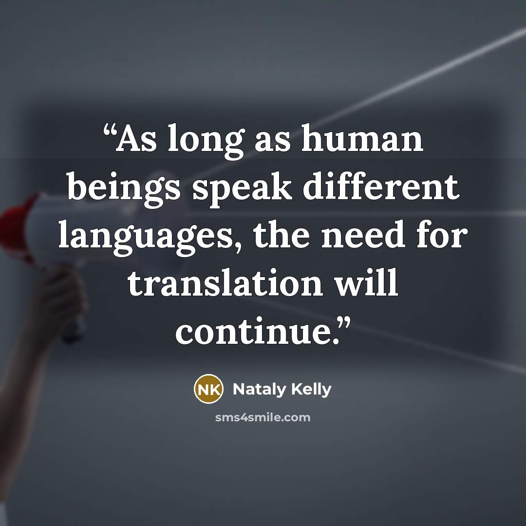 “As long as human beings speak different languages, the need for translation will continue.” quote by Nataly Kelly