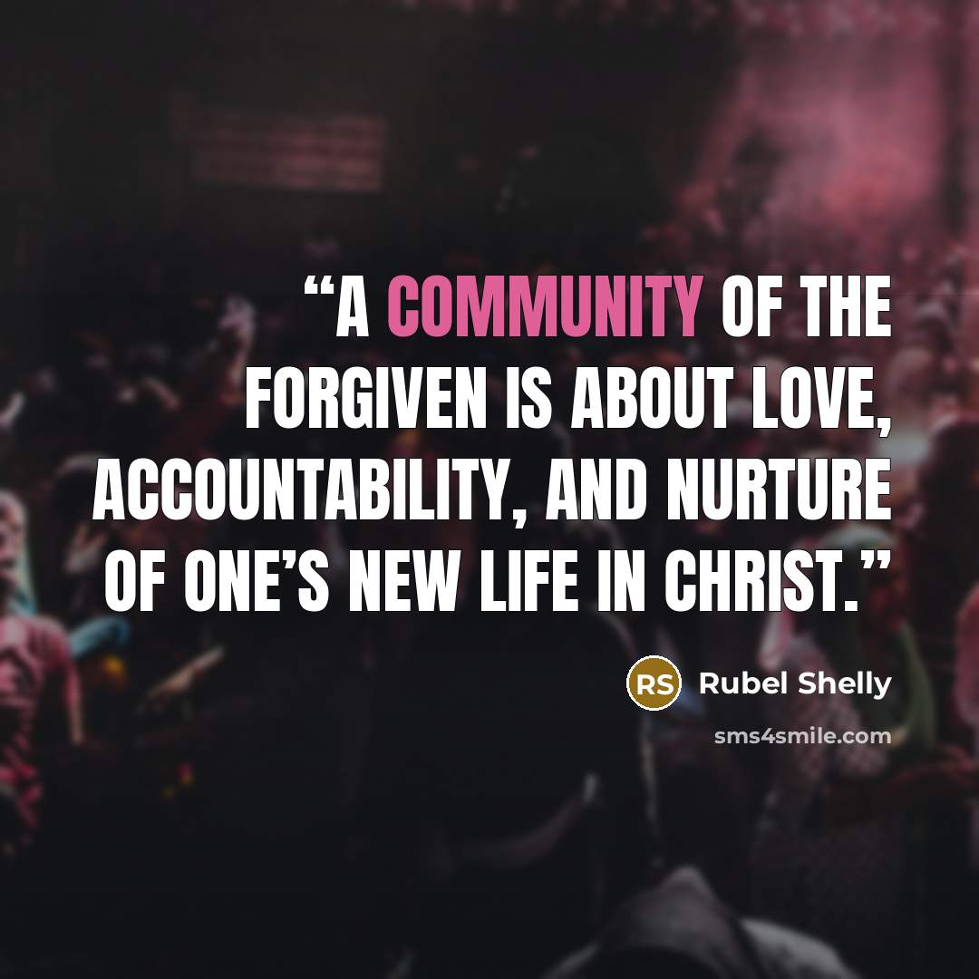 “a community of the forgiven is about love, accountability, and nurture of one’s new life in Christ.” quote by Rubel Shelly