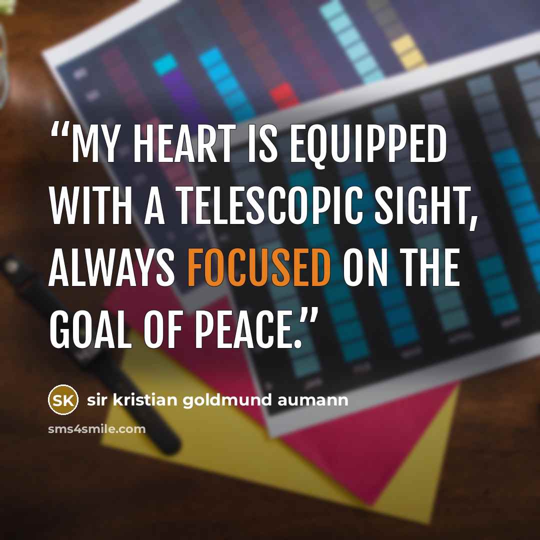 “My heart is equipped with a telescopic sight, always focused on the goal of peace.” quote by sir kristian goldmund aumann