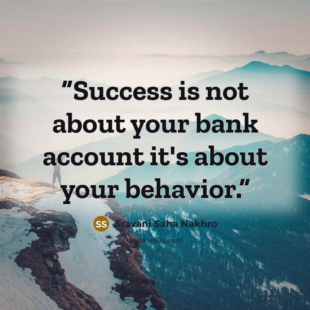 “Success is not about your bank account it's about your behavior.” quote by Sravani Saha Nakhro
