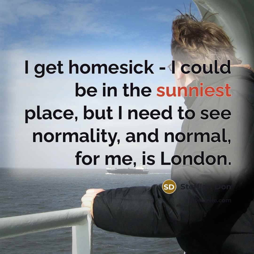 “I get homesick - I could be in the sunniest place, but I need to see normality, and normal, for me, is London.” quote by Stefflon Don