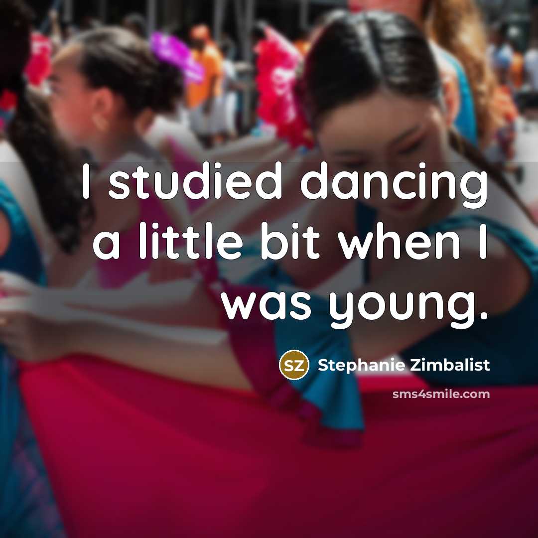 “I studied dancing a little bit when I was young.” quote by Stephanie Zimbalist