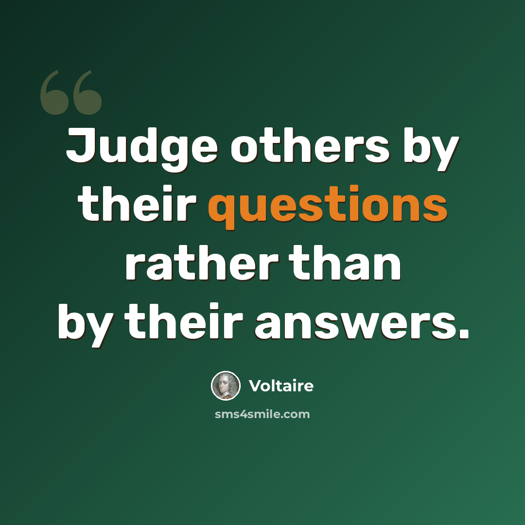 “Judge others by their questions rather than by their answers.” quote by Voltaire