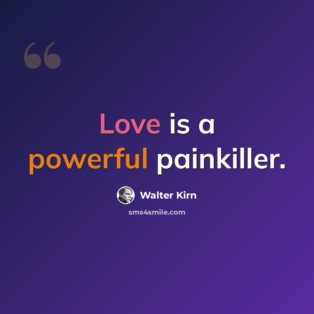 “Love is a powerful painkiller.” quote by Walter Kirn