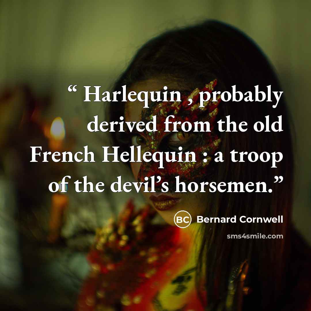 “Harlequin , probably derived from the old French Hellequin : a troop of the devil’s horsemen.” quote by Bernard Cornwell