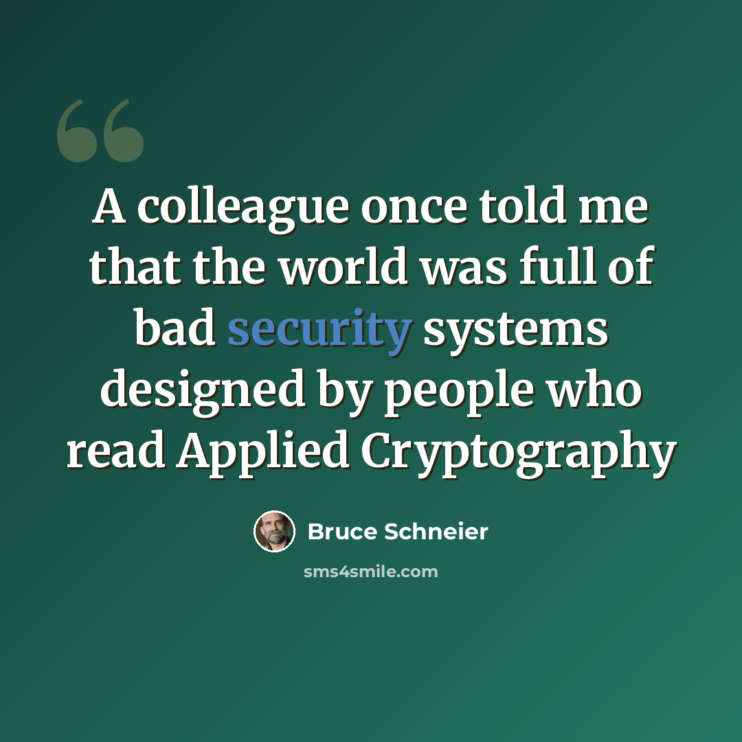 “A colleague once told me that the world was full of bad security systems designed by people who read Applied Cryptography” quote by Bruce Schneier