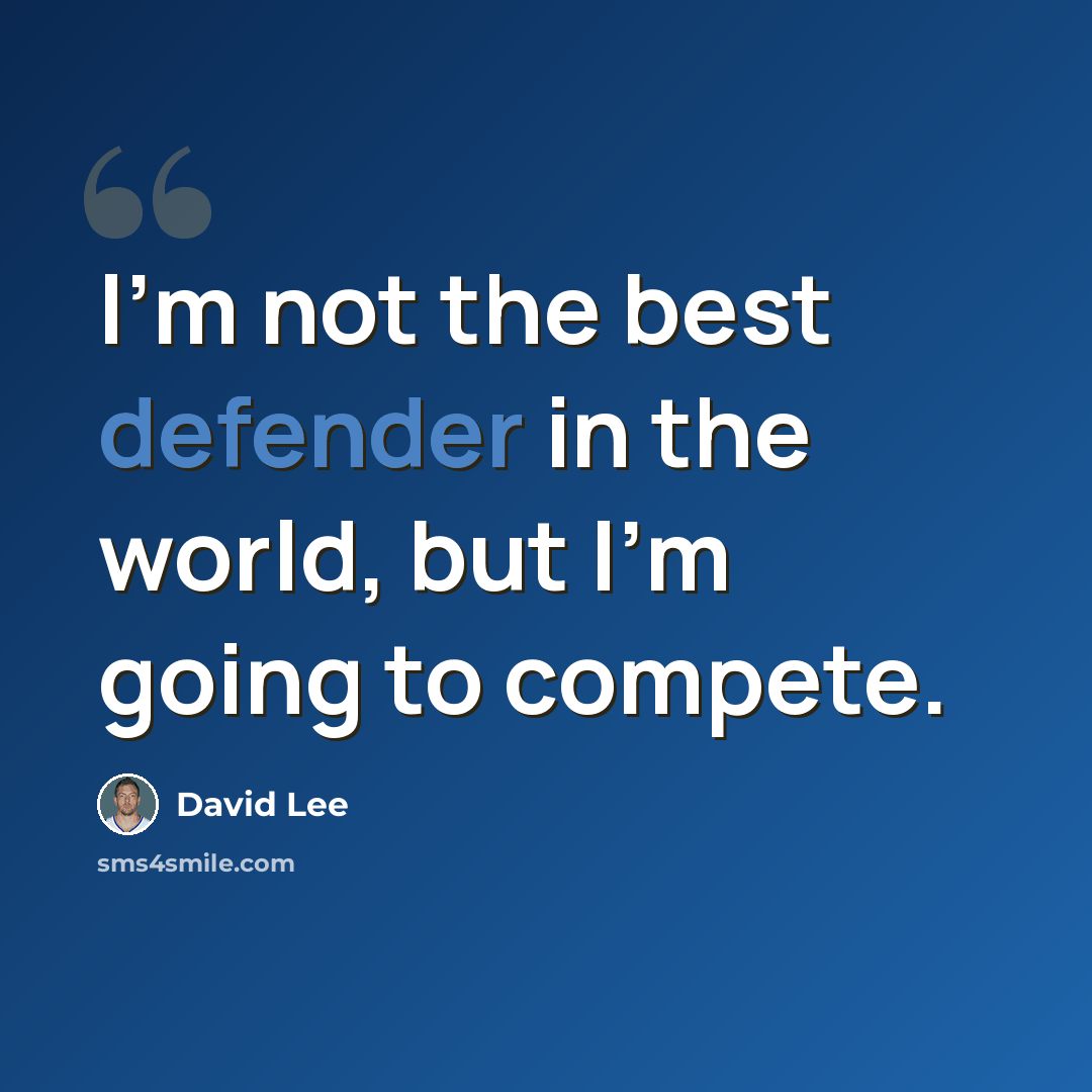 “I'm not the best defender in the world, but I'm going to compete.” quote by David Lee