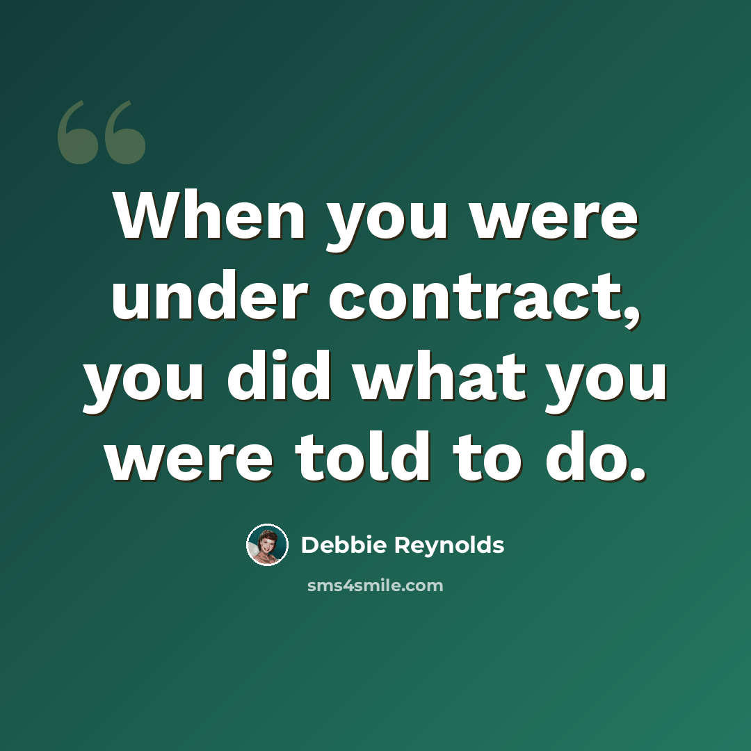 “When you were under contract, you did what you were told to do.” quote by Debbie Reynolds