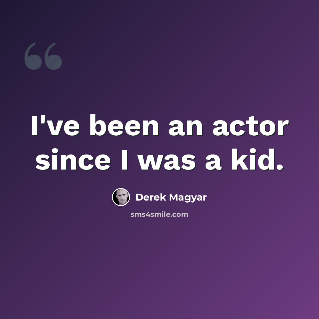 “I've been an actor since I was a kid.” quote by Derek Magyar