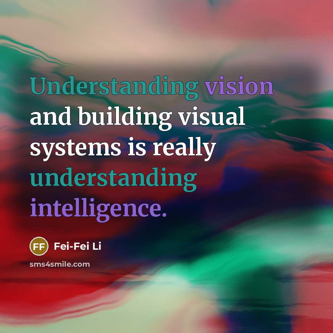 “Understanding vision and building visual systems is really understanding intelligence.” quote by Fei-Fei Li