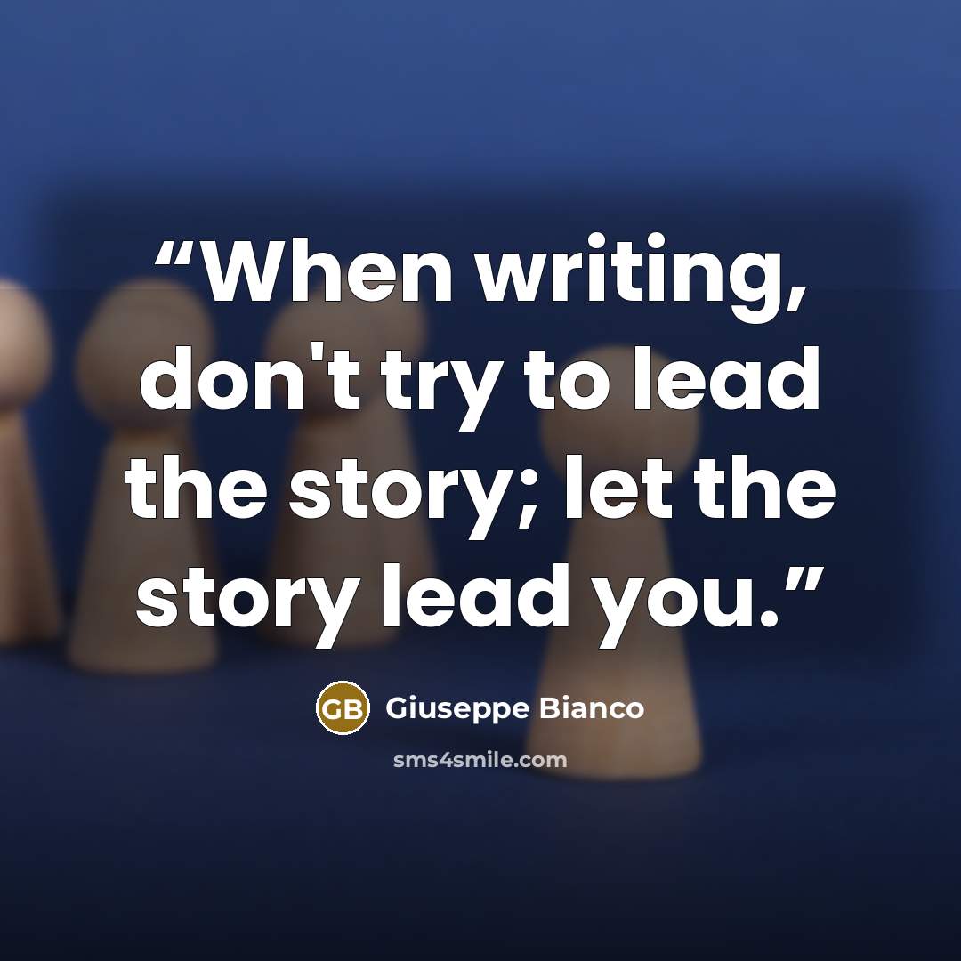 “When writing, don't try to lead the story; let the story lead you.” quote by Giuseppe Bianco