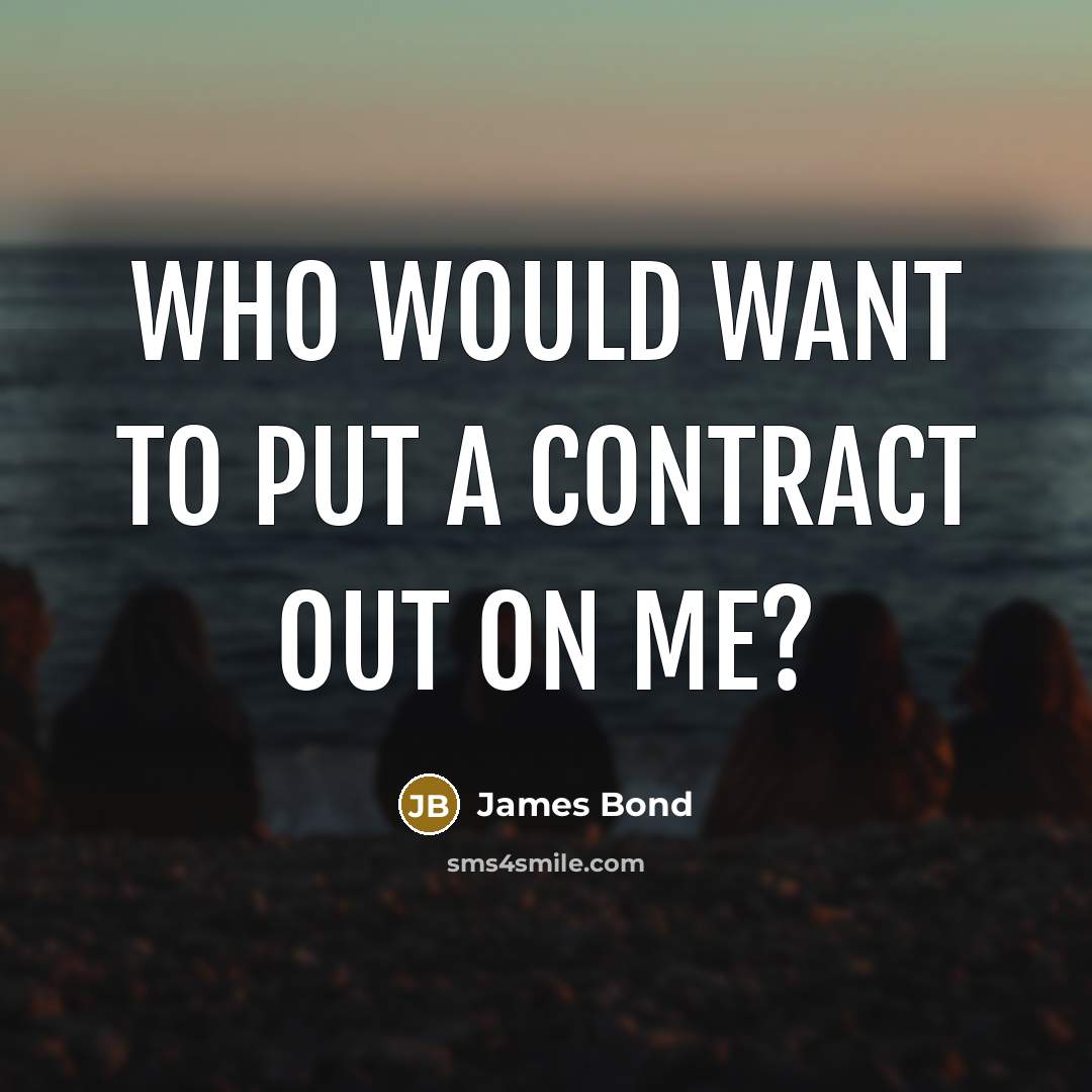 “Who would want to put a contract out on me?” quote by James Bond