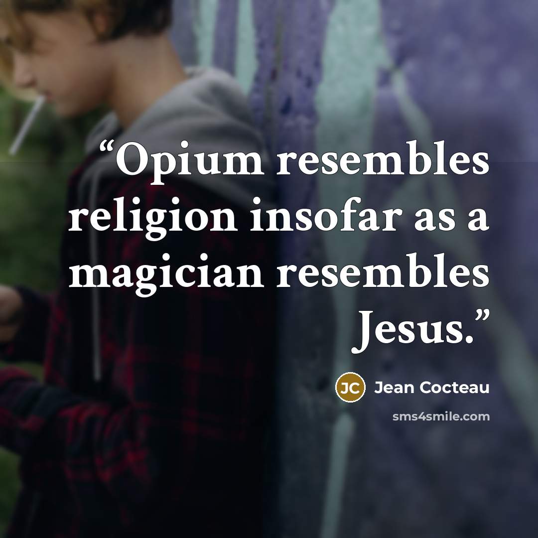 “Opium resembles religion insofar as a magician resembles Jesus.” quote by Jean Cocteau