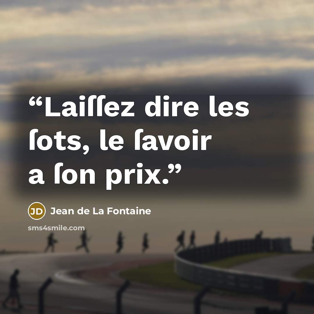 “Laiſſez dire les ſots, le ſavoir a ſon prix.” quote by Jean de La Fontaine