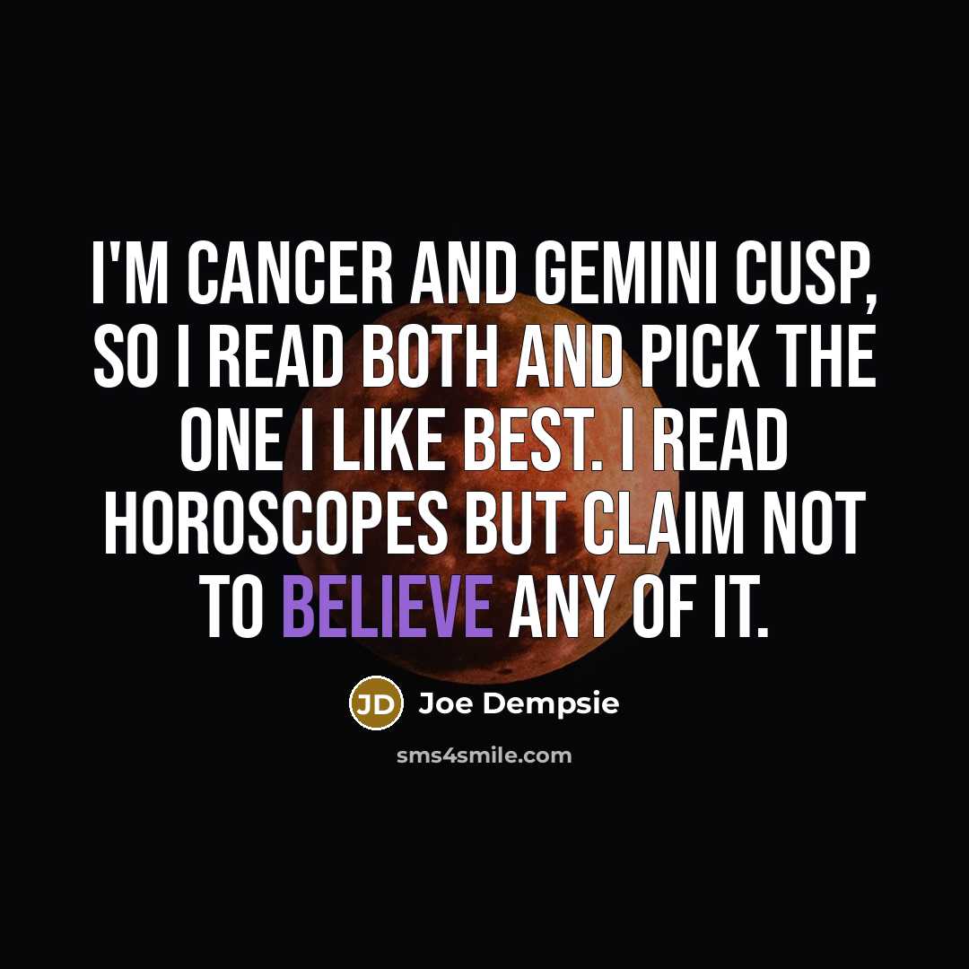 “I'm Cancer and Gemini cusp, so I read both and pick the one I like best. I read horoscopes but claim not to believe any of it.” quote by Joe Dempsie