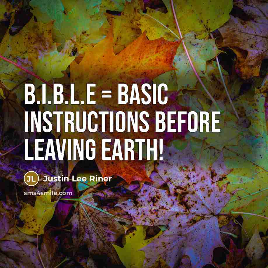 “B.I.B.L.E = Basic Instructions Before Leaving Earth!” quote by Justin Lee Riner