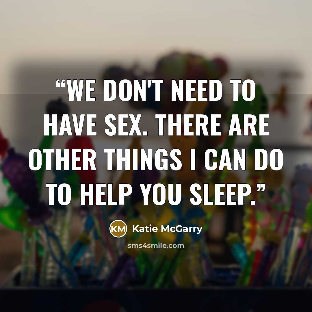 “We don't need to have sex. There are other things i can do to help you sleep.” quote by Katie McGarry