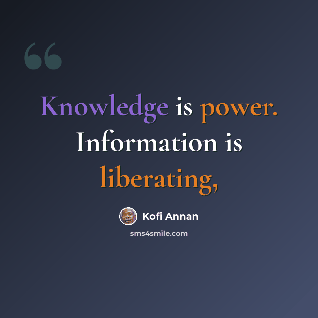 “Knowledge is power. Information is liberating,” quote by Kofi Annan