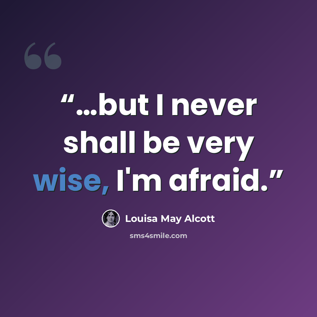 “…but I never shall be very wise, I'm afraid.” quote by Louisa May Alcott