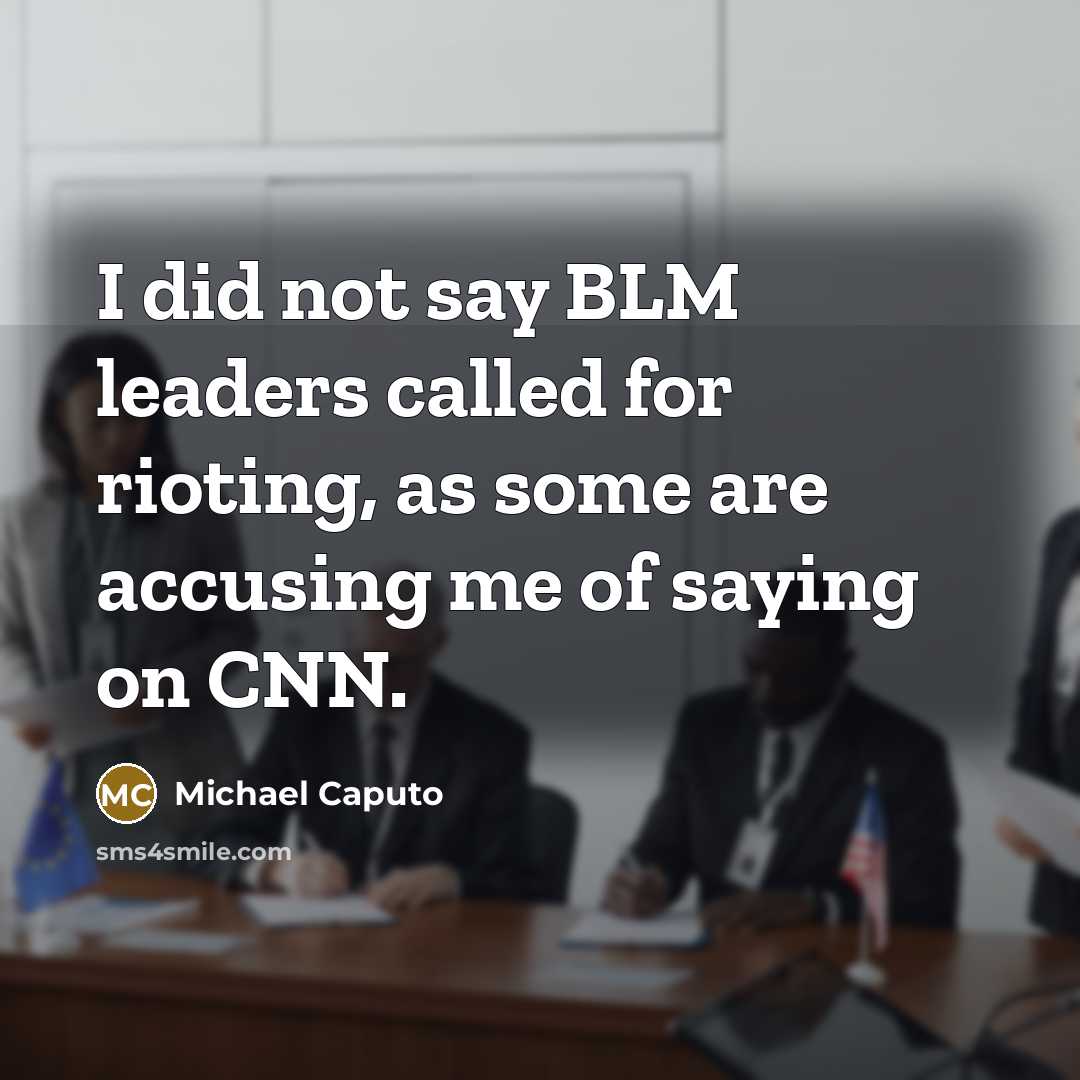 “I did not say BLM leaders called for rioting, as some are accusing me of saying on CNN.” quote by Michael Caputo
