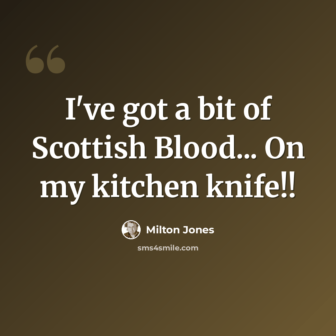 “I've got a bit of Scottish Blood... On my kitchen knife!!” quote by Milton Jones