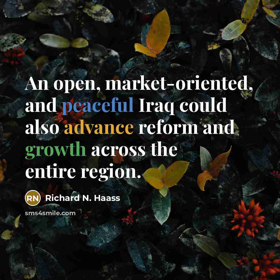 “An open, market-oriented, and peaceful Iraq could also advance reform and growth across the entire region.” quote by Richard N. Haass